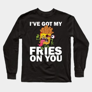 I have got my fries on you Long Sleeve T-Shirt